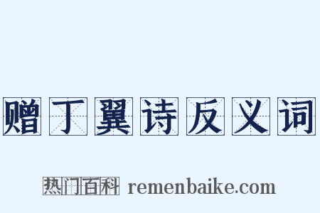 赠丁翼诗反义词是什么意思的图片